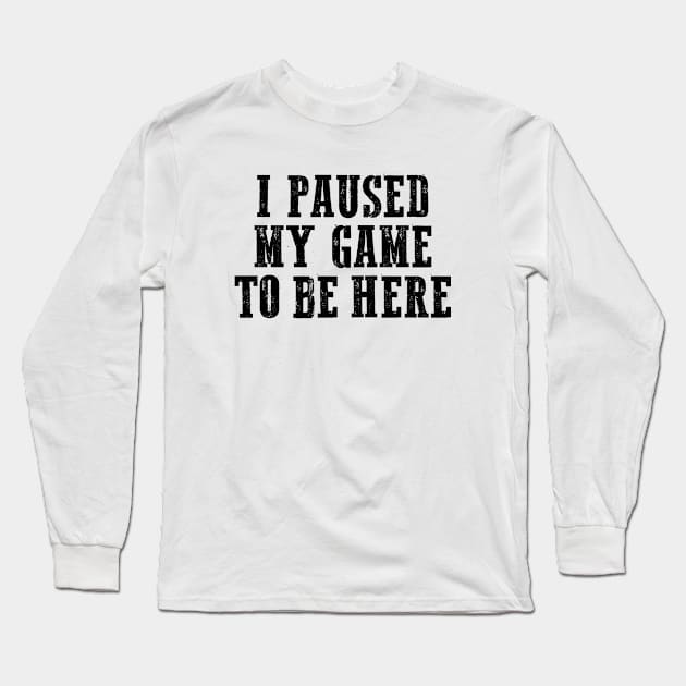 I paused my game to be here, Cool Gamer, Gaming shirt, Gaming nerd Long Sleeve T-Shirt by Sapfo